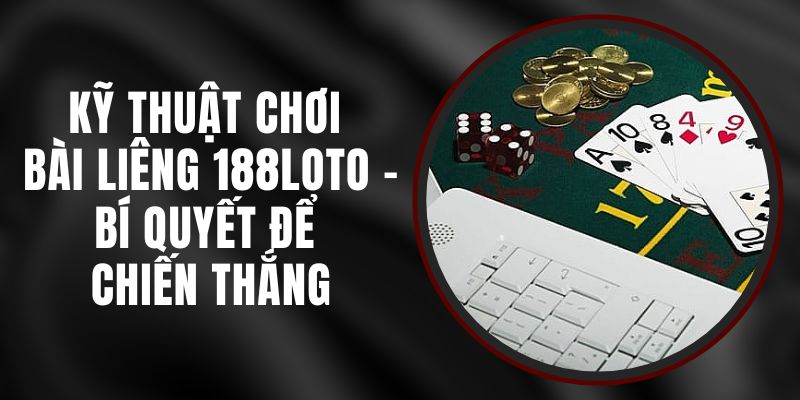 Kỹ Thuật Chơi Bài Liêng 188loto – Bí Quyết Để Chiến Thắng